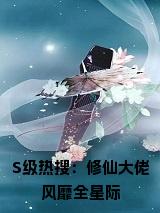 S级热搜：修仙大佬风靡全星际全文无删减